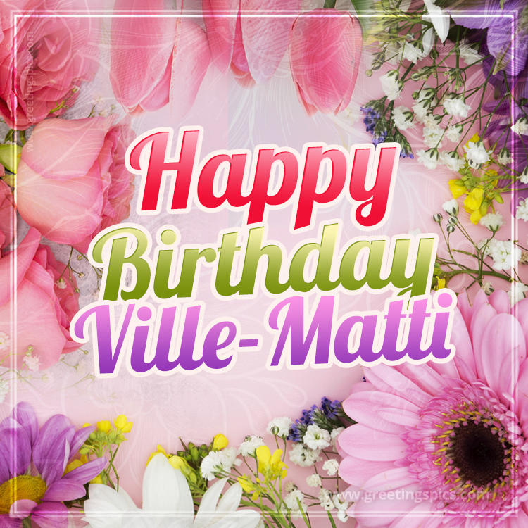 Happy Birthday Ville-Matti Picture with beautiful flowers (square shape image)