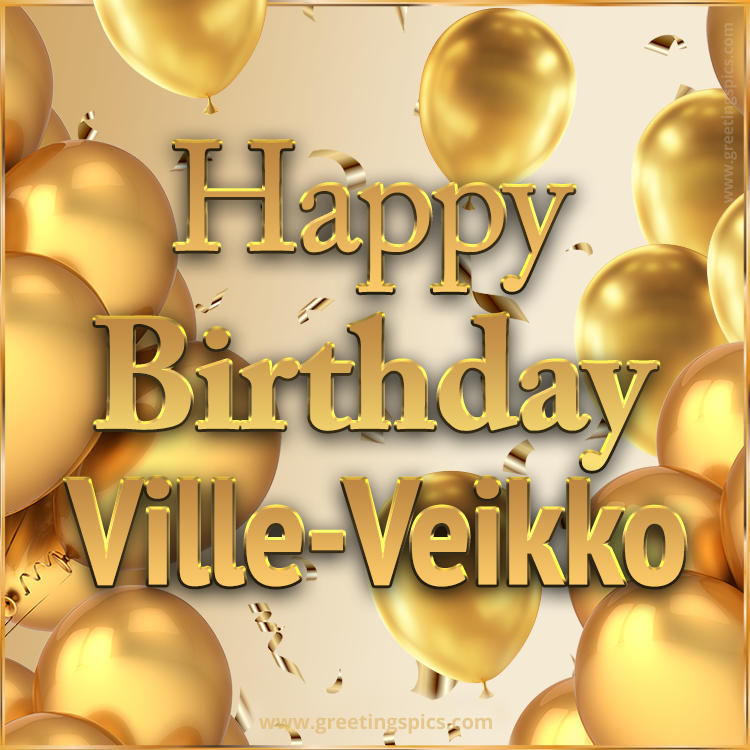 Happy Birthday Ville-Veikko Card with golden confetti and balloons (square shape image)