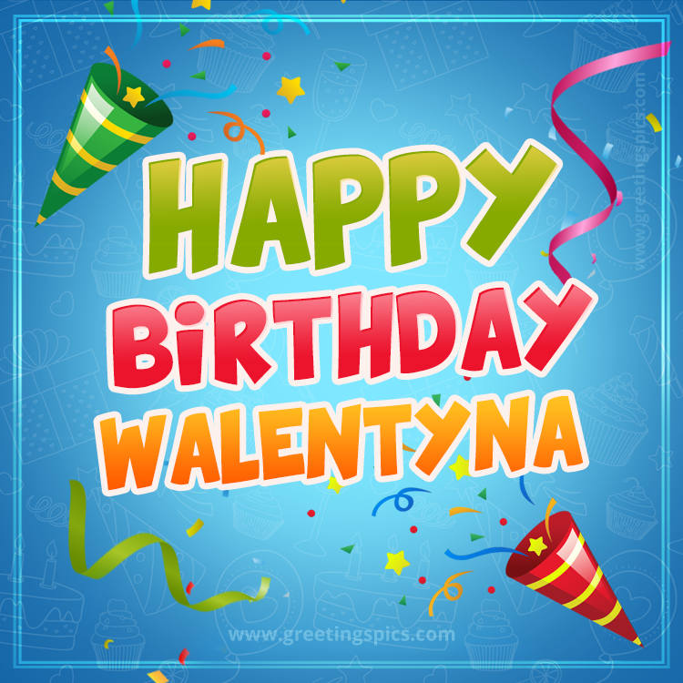 Happy Birthday Walentyna picture with confetti and party poppers (square shape image)