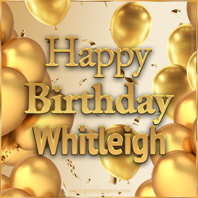 Happy Birthday Whitleigh Card with golden confetti and balloons (square shape image)