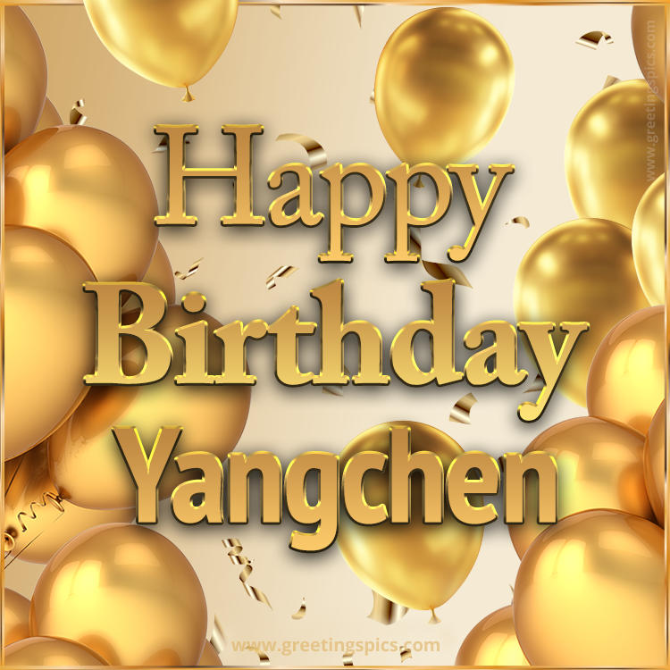 Happy Birthday Yangchen Card with golden confetti and balloons (square shape image)