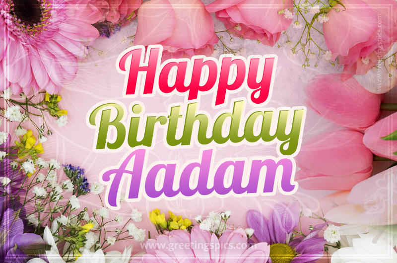 Happy Birthday Aadam Picture with beautiful flowers