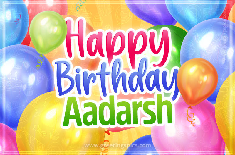 Happy Birthday Aadarsh Image with colorful balloons