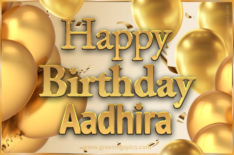 Happy Birthday Aadhira Card with golden confetti and balloons