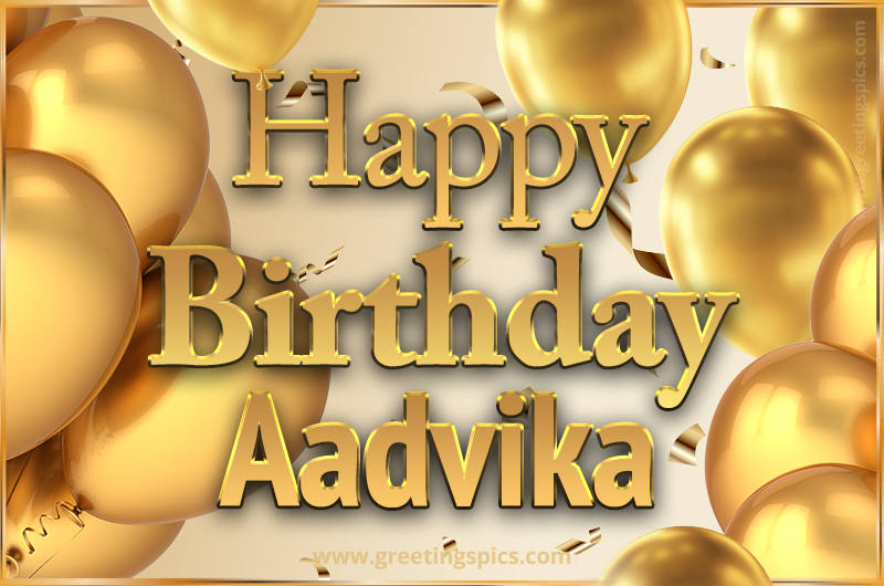 Happy Birthday Aadvika Card with golden confetti and balloons