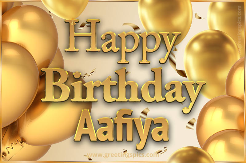 Happy Birthday Aafiya Card with golden confetti and balloons