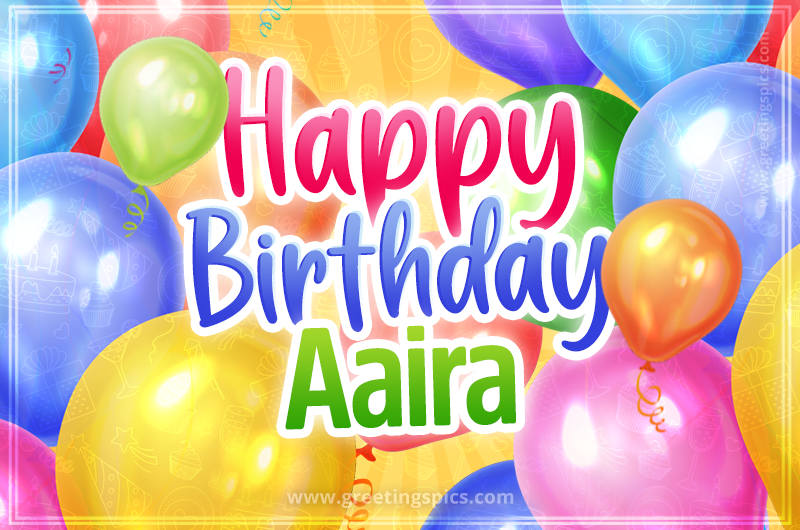 Happy Birthday Aaira Image with colorful balloons