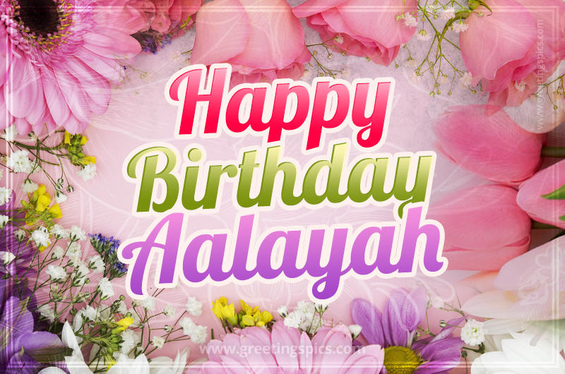 Happy Birthday Aalayah Picture with beautiful flowers