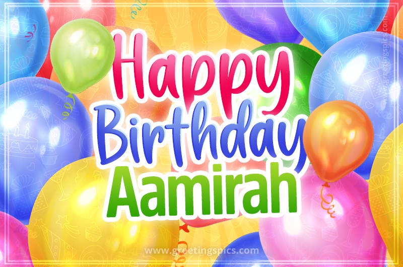 Happy Birthday Aamirah Image with colorful balloons