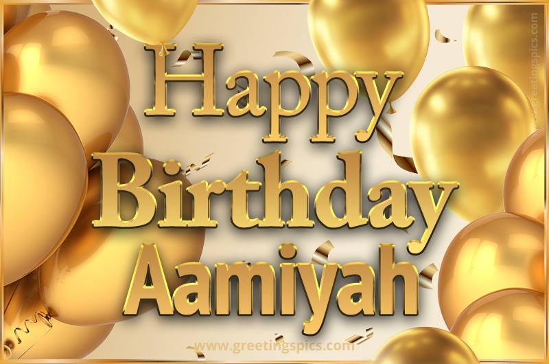 Happy Birthday Aamiyah Card with golden confetti and balloons