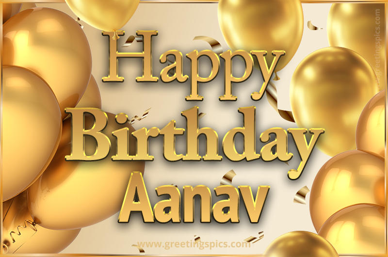 Happy Birthday Aanav Card with golden confetti and balloons