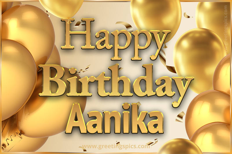 Happy Birthday Aanika Card with golden confetti and balloons