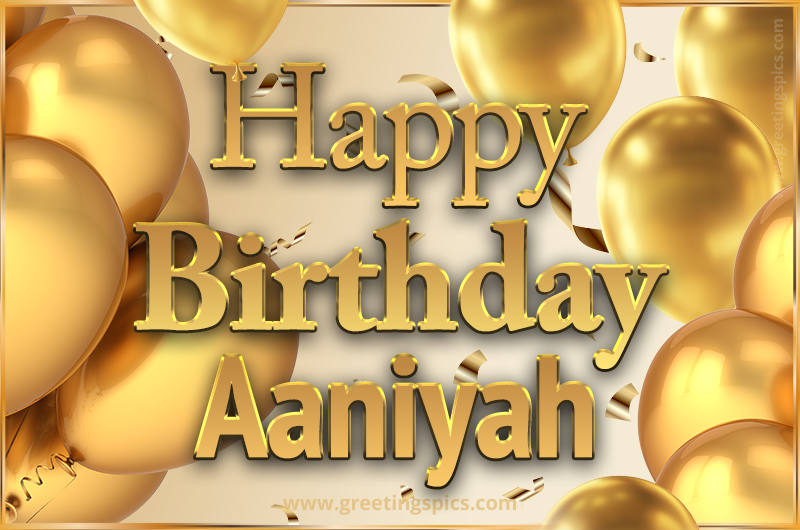 Happy Birthday Aaniyah Card with golden confetti and balloons