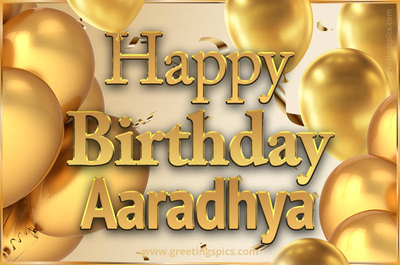 Happy Birthday Aaradhya Card with golden confetti and balloons