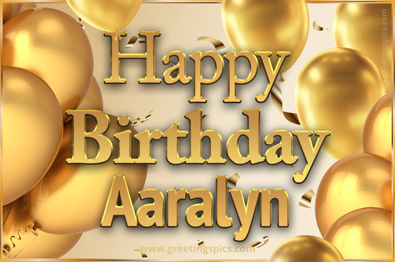 Happy Birthday Aaralyn Card with golden confetti and balloons