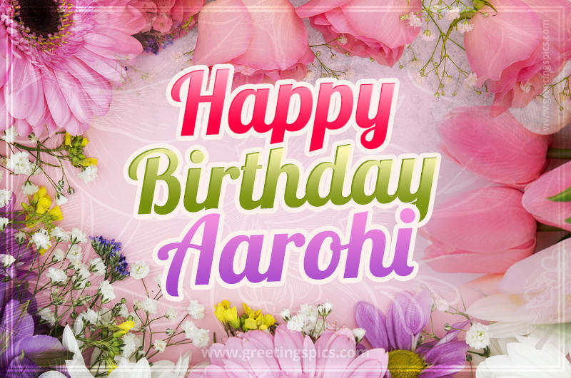 Happy Birthday Aarohi Picture with beautiful flowers