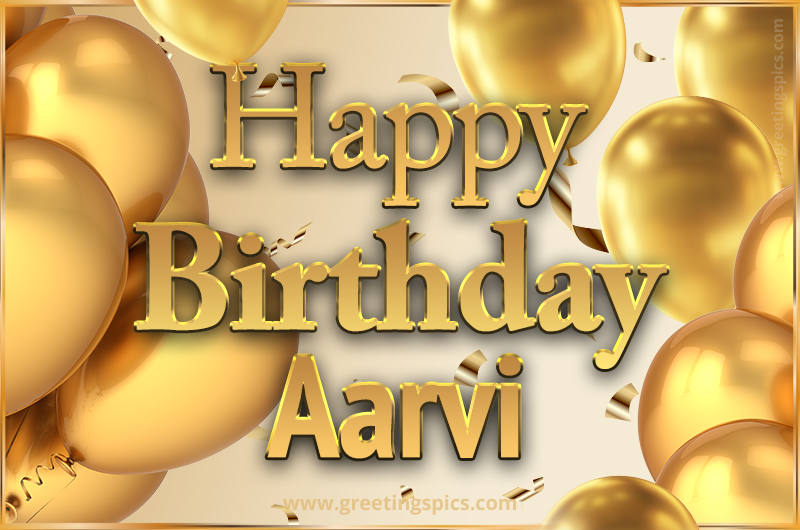 Happy Birthday Aarvi Card with golden confetti and balloons