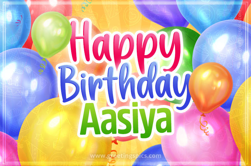 Happy Birthday Aasiya Image with colorful balloons