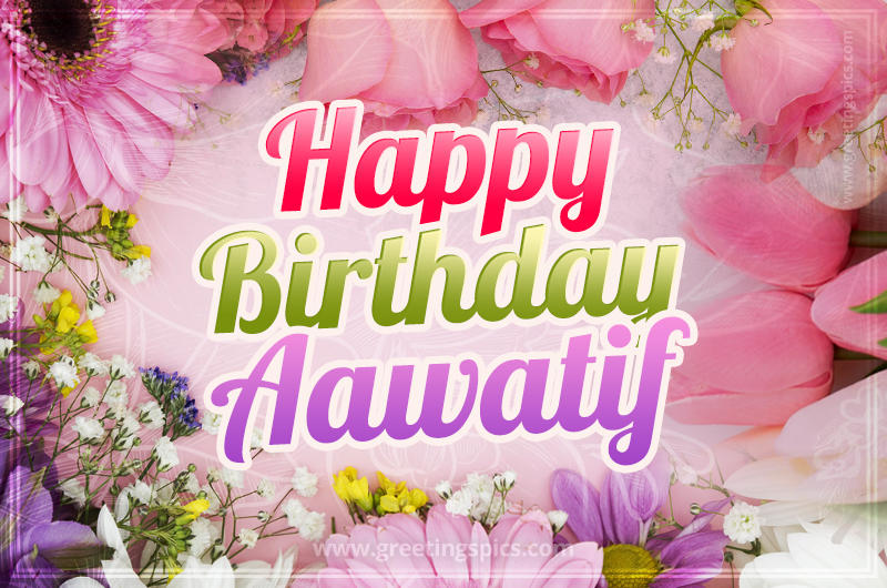 Happy Birthday Aawatif Picture with beautiful flowers