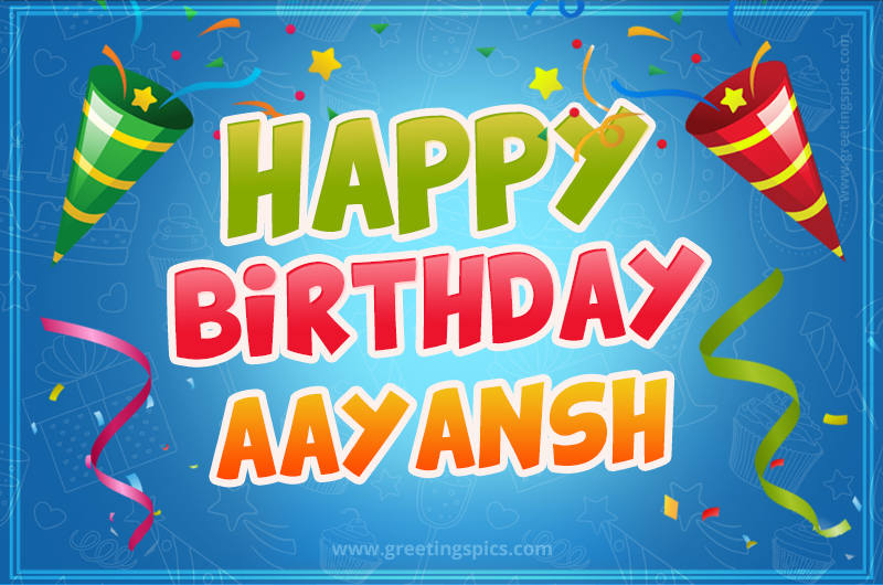 Happy Birthday Aayansh picture with confetti and party poppers