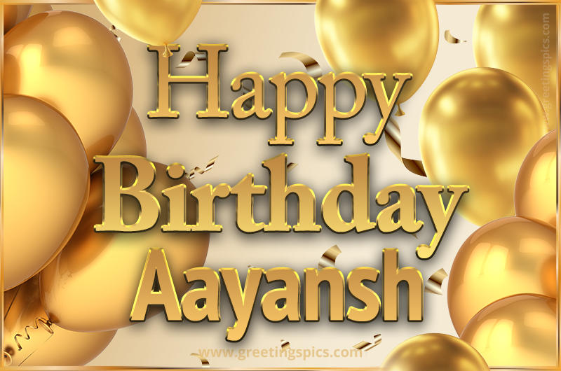 Happy Birthday Aayansh Card with golden confetti and balloons