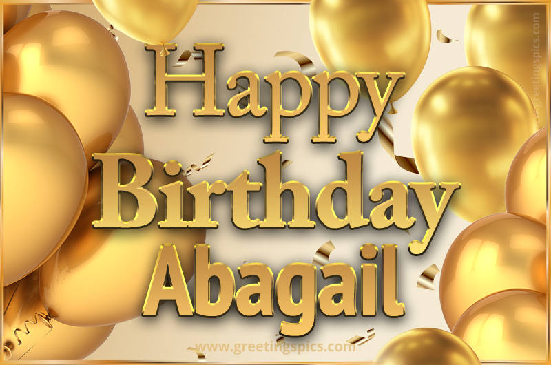 Happy Birthday Abagail Card with golden confetti and balloons