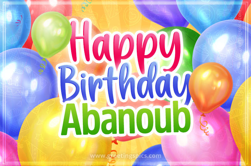 Happy Birthday Abanoub Image with colorful balloons