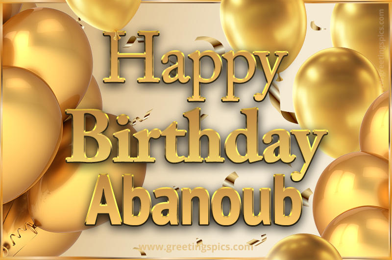 Happy Birthday Abanoub Card with golden confetti and balloons