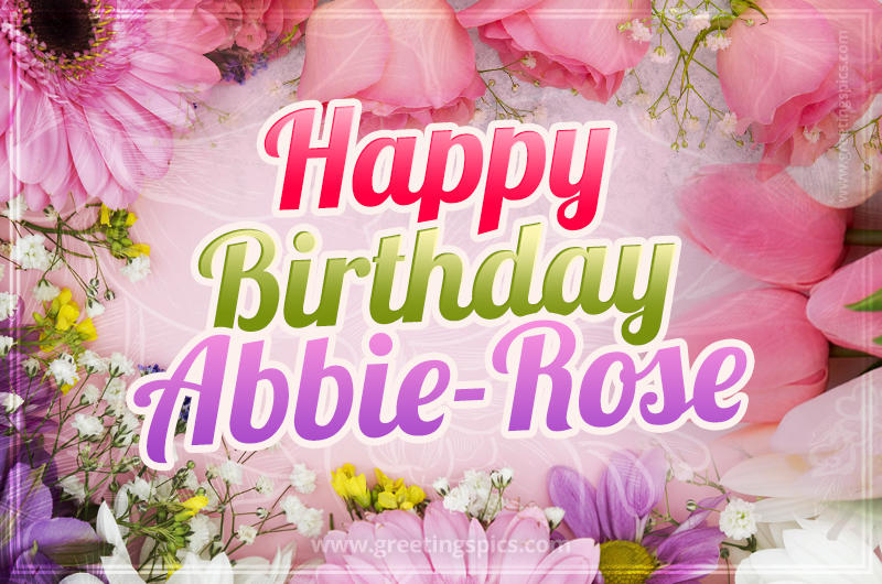 Happy Birthday Abbie-Rose Picture with beautiful flowers