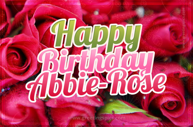 Happy Birthday Abbie-Rose beautiful Image with red roses