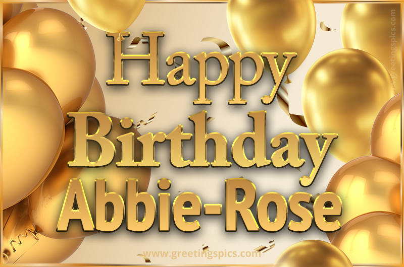 Happy Birthday Abbie-Rose Card with golden confetti and balloons