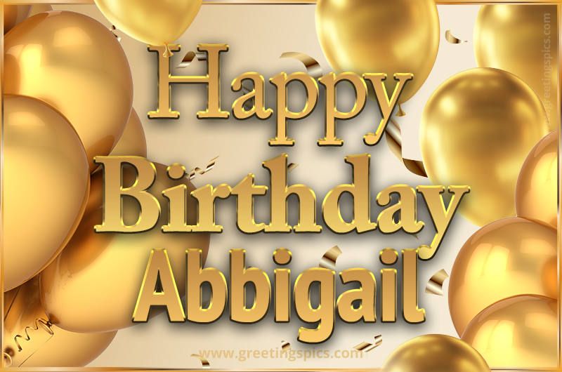 Happy Birthday Abbigail Card with golden confetti and balloons