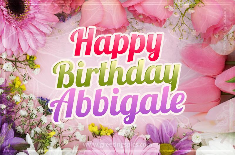 Happy Birthday Abbigale Picture with beautiful flowers