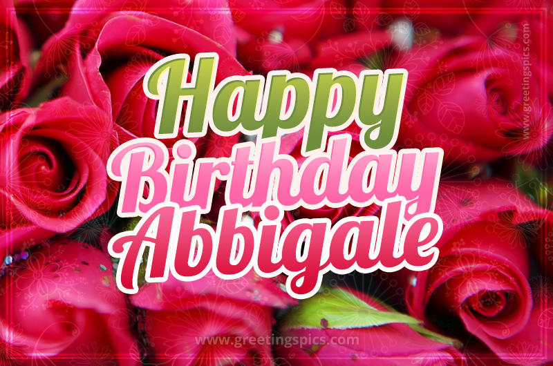 Happy Birthday Abbigale beautiful Image with red roses