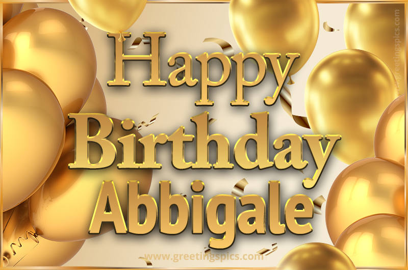 Happy Birthday Abbigale Card with golden confetti and balloons