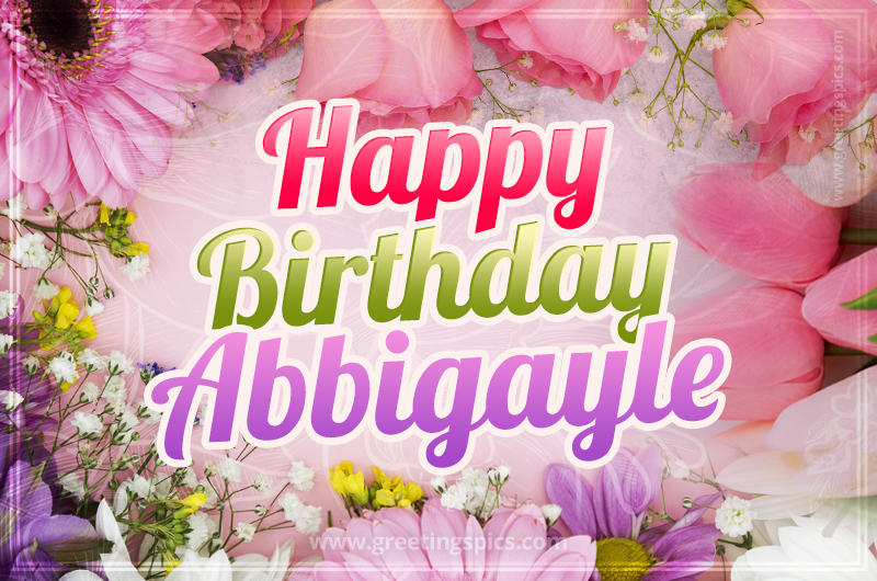 Happy Birthday Abbigayle Picture with beautiful flowers