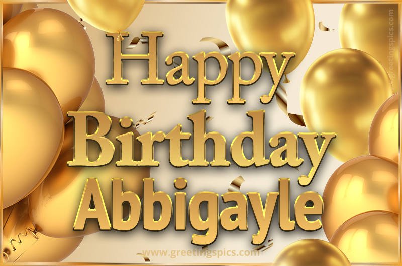 Happy Birthday Abbigayle Card with golden confetti and balloons