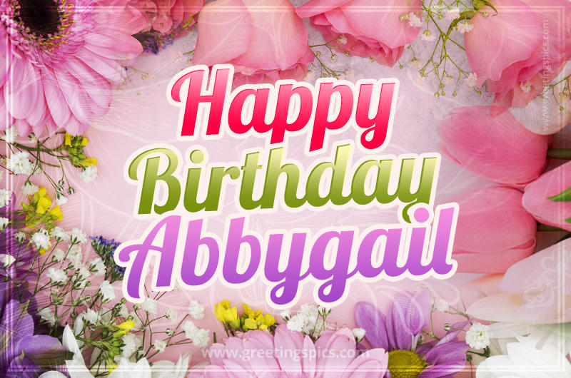 Happy Birthday Abbygail Picture with beautiful flowers