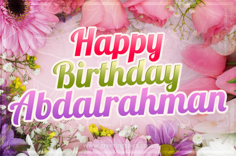 Happy Birthday Abdalrahman Picture with beautiful flowers