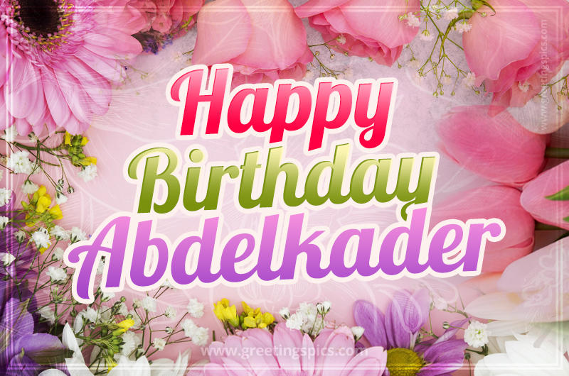 Happy Birthday Abdelkader Picture with beautiful flowers