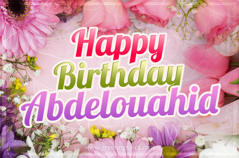 Happy Birthday Abdelouahid Picture with beautiful flowers