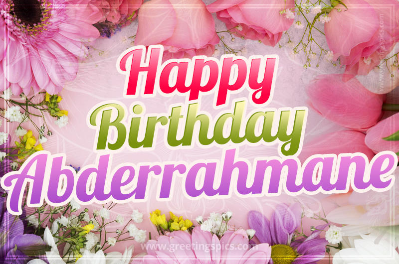 Happy Birthday Abderrahmane Picture with beautiful flowers