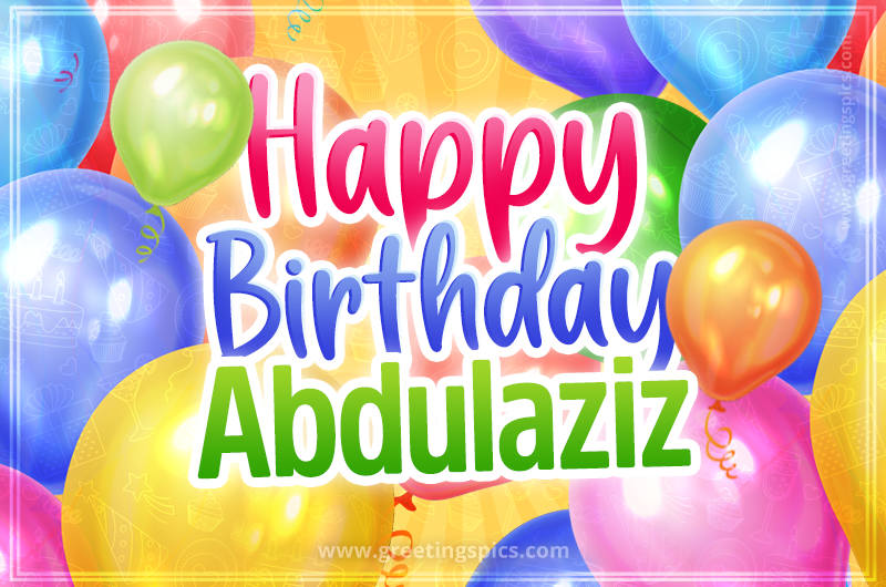 Happy Birthday Abdulaziz Image with colorful balloons