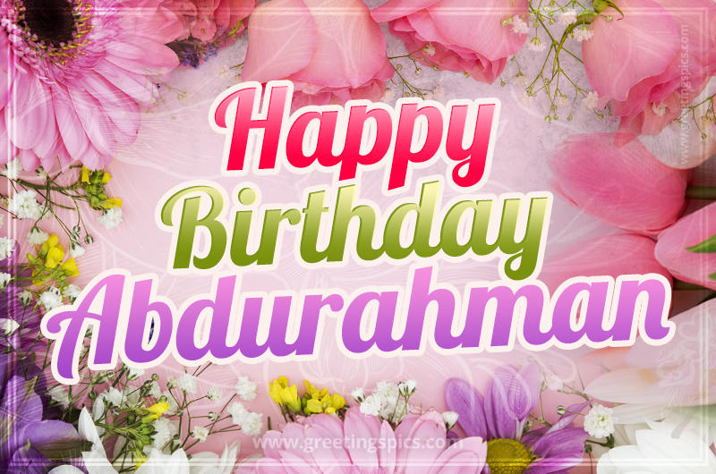 Happy Birthday Abdurahman Picture with beautiful flowers