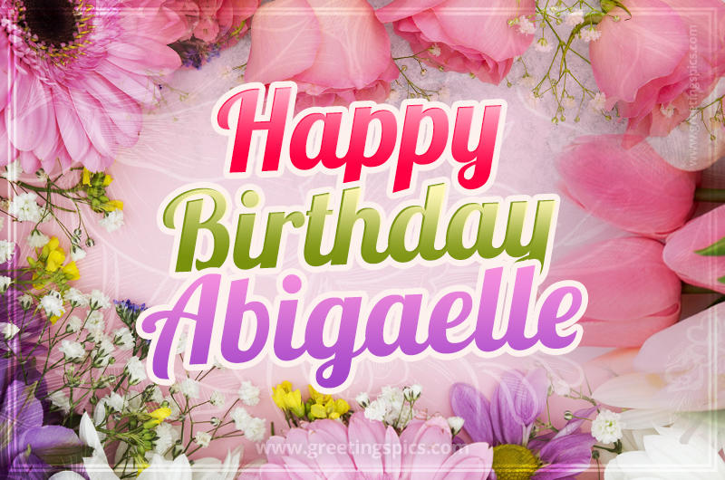 Happy Birthday Abigaelle Picture with beautiful flowers