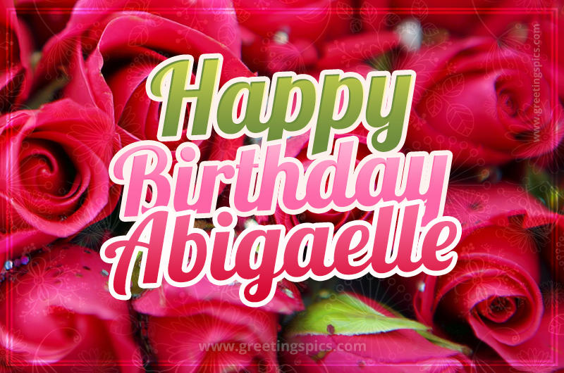 Happy Birthday Abigaelle beautiful Image with red roses