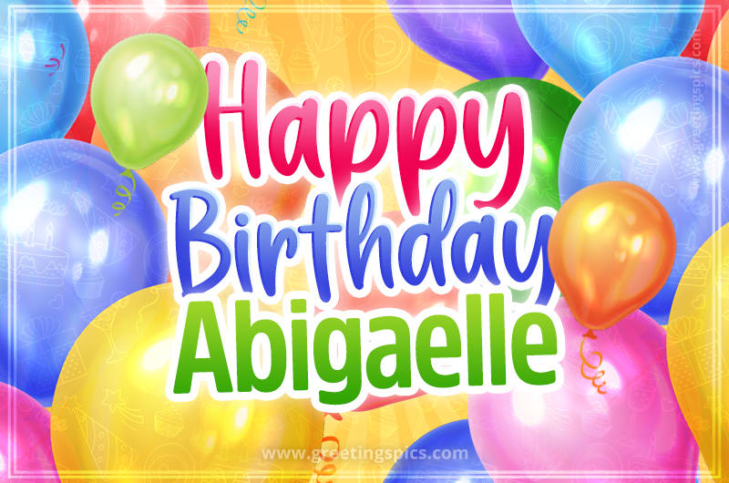 Happy Birthday Abigaelle Image with colorful balloons