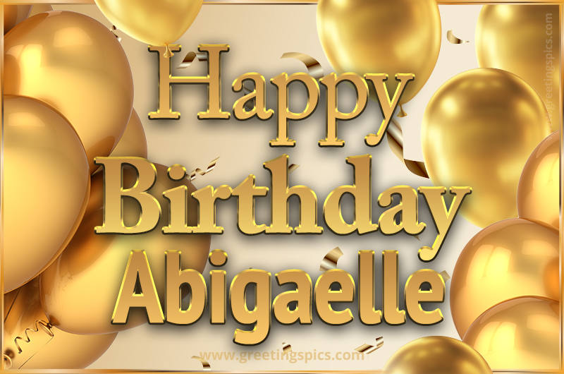 Happy Birthday Abigaelle Card with golden confetti and balloons