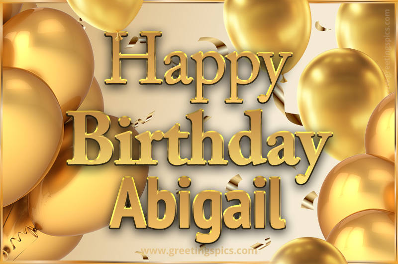 Happy Birthday Abigail Card with golden confetti and balloons