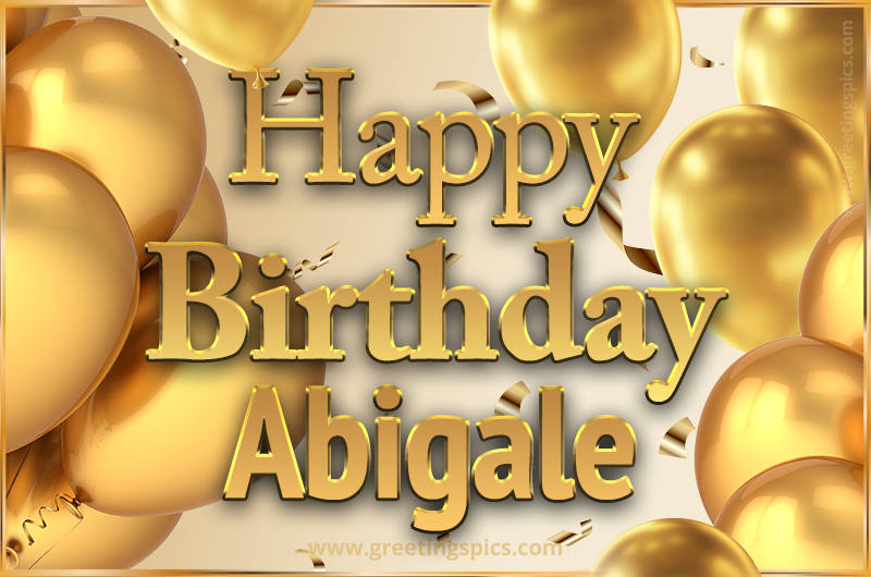 Happy Birthday Abigale Card with golden confetti and balloons